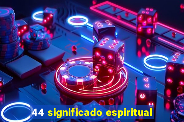 44 significado espiritual